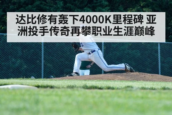 达比修有轰下4000K里程碑 亚洲投手传奇再攀职业生涯巅峰